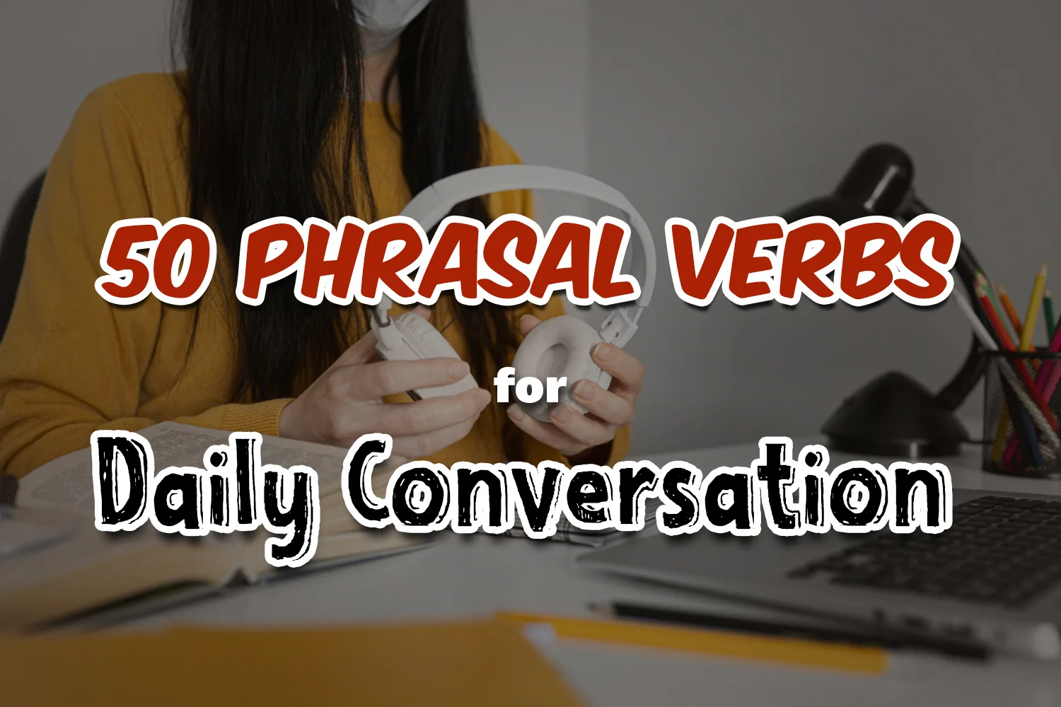 Phrasal Verbs for Daily Conversation: Unlock 50 Must-Know Gems for Effortless Speaking